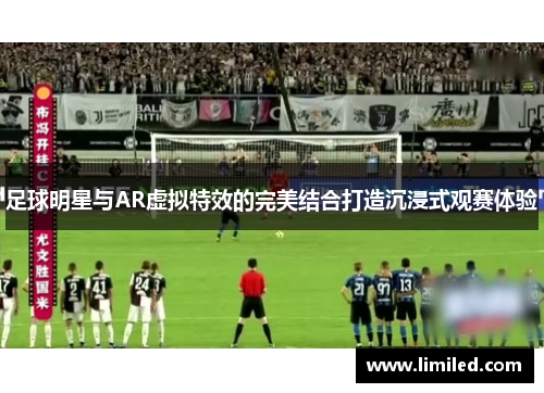 足球明星与AR虚拟特效的完美结合打造沉浸式观赛体验