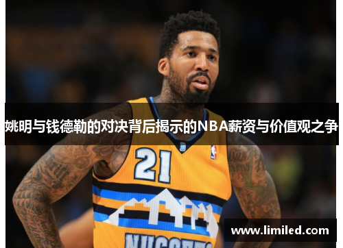 姚明与钱德勒的对决背后揭示的NBA薪资与价值观之争
